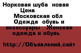Норковая шуба( новая) › Цена ­ 35 000 - Московская обл. Одежда, обувь и аксессуары » Женская одежда и обувь   